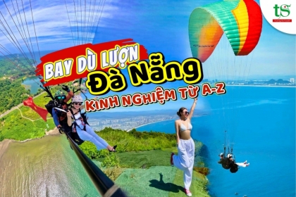 Bay dù lượn Đà Nẵng: Chia sẻ kinh nghiệm, chi phí, lưu ý từ A - Z